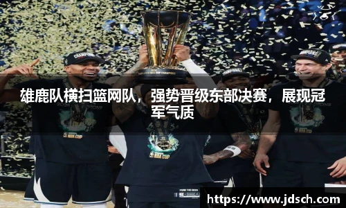 雄鹿队横扫篮网队，强势晋级东部决赛，展现冠军气质